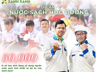 XANH XANH VÀ DỰ ÁN "NƯỚC SẠCH HỌC ĐƯỜNG"