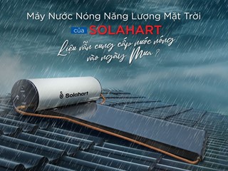 Máy nước nóng NLMT của Solahart liệu vẫn cung cấp nước nóng vào ngày mưa?